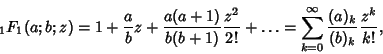 \begin{displaymath}
{}_1F_1(a;b;z)=1+{a\over b}z+{a(a+1)\over b(b+1)} {z^2\over ...
... \ldots
= \sum_{k=0}^\infty {(a)_k\over (b)_k} {z^k\over k!},
\end{displaymath}