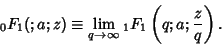 \begin{displaymath}
{}_0F_1(;a;z)\equiv \lim_{q\to \infty} {}_1F_1\left({q;a;{z\over q}}\right).
\end{displaymath}