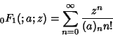\begin{displaymath}
{}_0F_1(;a;z) = \sum_{n=0}^\infty {z^n\over(a)_nn!}
\end{displaymath}