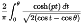 $\displaystyle {2\over\pi} \int_0^\theta {\cosh(pt)\,dt\over \sqrt{2(\cos t-\cos\theta)}}$