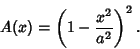 \begin{displaymath}
A(x)=\left({1-{x^2\over a^2}}\right)^2.
\end{displaymath}