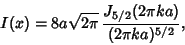 \begin{displaymath}
I(x)=8a\sqrt{2\pi}\, {J_{5/2}(2\pi ka)\over (2\pi ka)^{5/2}},
\end{displaymath}
