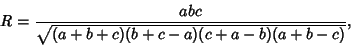 \begin{displaymath}
R={abc\over \sqrt{(a+b+c)(b+c-a)(c+a-b)(a+b-c)}},
\end{displaymath}