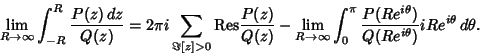 \begin{displaymath}
\lim_{R\to\infty}\int_{-R}^R {P(z)\,dz\over Q(z)} = 2\pi i\s...
...(R e^{i\theta})\over Q(Re^{i\theta})} iRe^{i\theta}\, d\theta.
\end{displaymath}