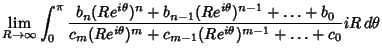$\displaystyle \lim_{R\to \infty}\int_0^\pi {b_n(Re^{i\theta})^n+b_{n-1}(Re^{i\t...
...over c_m(Re^{i\theta} )^m+c_{m-1}(Re^{i\theta} )^{m-1}+\ldots +c_0} iR\,d\theta$