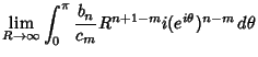 $\displaystyle \lim_{R\to \infty }\int_0^\pi {b_n\over c_m} R^{n+1-m}i(e^{i\theta})^{n-m}\,d\theta$