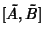 $\displaystyle {[}\tilde A,\tilde B]$