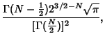 $\displaystyle {\Gamma(N-{\textstyle{1\over 2}})2^{3/2-N}\sqrt{\pi}\over [\Gamma({\textstyle{N\over 2}})]^2},$