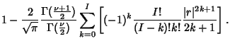$\displaystyle 1-{2\over\sqrt{\pi}} {\Gamma({\textstyle{\nu+1\over 2}})\over \Ga...
...k=0}^I \left[{(-1)^k{I!\over (I-k)!k!} {\vert r\vert^{2k+1}\over 2k+1}}\right].$