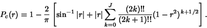 \begin{displaymath}
P_c(r)= 1-{2\over \pi} \left[{\sin^{-1}\vert r\vert+\vert r\vert\sum_{k=0}^J {(2k)!!\over (2k+1)!!} (1-r^2)^{k+1/2}}\right].
\end{displaymath}