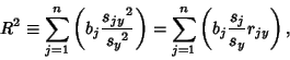 \begin{displaymath}
R^2\equiv \sum_{j=1}^n\left({b_j {{s_{jy}}^2\over {s_y}^2}}\right)= \sum_{j=1}^n \left({b_j {s_j\over s_y} r_{jy}}\right),
\end{displaymath}