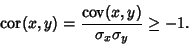\begin{displaymath}
\mathop{\rm cor}\nolimits (x,y) = {\mathop{\rm cov}\nolimits (x,y)\over\sigma_x\sigma_y} \geq -1.
\end{displaymath}