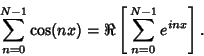 \begin{displaymath}
\sum_{n=0}^{N-1} \cos(nx) = \Re\left[{\,\sum_{n=0}^{N-1} e^{inx}}\right].
\end{displaymath}
