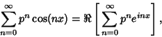 \begin{displaymath}
\sum_{n=0}^\infty p^n \cos(nx) = \Re\left[{\,\sum_{n=0}^\infty p^ne^{inx}}\right],
\end{displaymath}