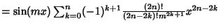 $=\sin(mx)\sum_{k=0}^n (-1)^{k+1} {(2n)!\over (2n-2k)! m^{2k+1}} x^{2n-2k}$