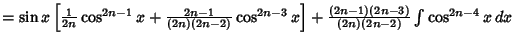 $=\sin x\left[{{1\over 2n} \cos^{2n-1}x+{2n-1\over (2n)(2n-2)} \cos^{2n-3}x}\right]+ {(2n-1)(2n-3)\over (2n)(2n-2)} \int \cos^{2n-4} x\,dx$