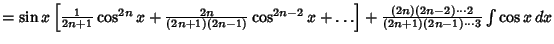$= \sin x\left[{{1\over 2n+1} \cos^{2n}x+{2n\over (2n+1)(2n-1)} \cos^{2n-2}x + \ldots}\right]+{(2n)(2n-2)\cdots 2\over (2n+1)(2n-1)\cdots 3} \int \cos x\,dx$