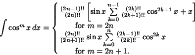 \begin{displaymath}
\int \cos^m x\,dx=\cases{
{(2n-1)!!\over (2n)!!}\left[{\sin...
...)!!\over (2k)!!} \cos^{2k}x\cr
\qquad {\rm for\ } m=2n+1.\cr}
\end{displaymath}