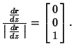 $\displaystyle {{d{\bf r}\over dz}\over \left\vert\begin{array}{c}d{\bf r}\over dz\end{array}\right\vert} = \left[\begin{array}{c}0\\  0\\  1\end{array}\right].$