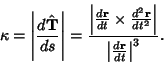 \begin{displaymath}
\kappa = \left\vert{d\hat{\bf T}\over ds}\right\vert
= {\le...
...^2}\right\vert\over\left\vert{d{\bf r}\over dt}\right\vert^3}.
\end{displaymath}