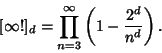 \begin{displaymath}[\infty!]_d=\prod_{n=3}^\infty \left({1-{2^d\over n^d}}\right).
\end{displaymath}