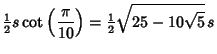 $\displaystyle {\textstyle{1\over 2}}s\cot\left({\pi\over 10}\right)={\textstyle{1\over 2}}\sqrt{25-10\sqrt{5}}\,s$