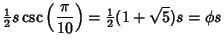 $\displaystyle {\textstyle{1\over 2}}s\csc\left({\pi\over 10}\right)={\textstyle{1\over 2}}(1+\sqrt{5})s=\phi s$