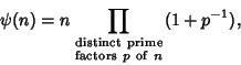 \begin{displaymath}
\psi(n)=n\prod_{\scriptstyle{\rm distinct\ prime}\atop\scriptstyle{\rm factors\ }p{\rm\ of\ }n} (1+p^{-1}),
\end{displaymath}