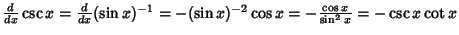 ${d\over dx} \csc x = {d\over dx}(\sin x)^{-1} = -(\sin x)^{-2} \cos x =-{\cos x\over \sin ^2 x} = -\csc x\cot x$