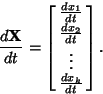 \begin{displaymath}
{d{\bf X}\over dt} = \left[{\matrix{{dx_1\over dt}\cr {dx_2\over dt}\cr \vdots\cr {dx_k\over dt}\cr}}\right].
\end{displaymath}
