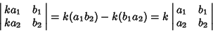 \begin{displaymath}
\left\vert\matrix{ka_1 & b_1\cr ka_2 & b_2\cr}\right\vert = ...
..._2) = k\left\vert\matrix{a_1 & b_1\cr a_2 & b_2\cr}\right\vert
\end{displaymath}