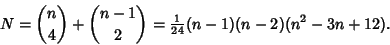\begin{displaymath}
N={n\choose 4}+{n-1\choose 2}={\textstyle{1\over 24}}(n-1)(n-2)(n^2-3n+12).
\end{displaymath}