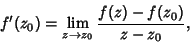 \begin{displaymath}
f'(z_0) = \lim_{z\to z_0} {f(z)-f(z_0)\over z-z_0},
\end{displaymath}