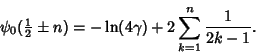 \begin{displaymath}
\psi_0({\textstyle{1\over 2}}\pm n)=-\ln(4\gamma)+2\sum_{k=1}^n {1\over 2k-1}.
\end{displaymath}