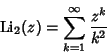 \begin{displaymath}
\mathop{\rm Li}\nolimits _2(z) = \sum_{k=1}^\infty {z^k\over k^2}
\end{displaymath}