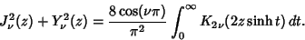\begin{displaymath}
J_\nu^2(z)+Y_\nu^2(z)={8\cos(\nu\pi)\over\pi^2}\int_0^\infty K_{2\nu}(2z\sinh t)\,dt.
\end{displaymath}
