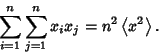 \begin{displaymath}
\sum_{i=1}^n \sum_{j=1}^n x_ix_j = n^2\left\langle{x^2}\right\rangle{}.
\end{displaymath}