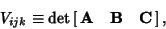 \begin{displaymath}
V_{ijk} \equiv \mathop{\rm det}\left[{\matrix{{\bf A} & {\bf B} & {\bf C}\cr}}\right],
\end{displaymath}