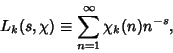 \begin{displaymath}
L_k(s,\chi) \equiv \sum_{n=1}^\infty \chi_k(n)n^{-s},
\end{displaymath}