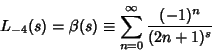 \begin{displaymath}
L_{-4}(s)=\beta(s)\equiv \sum_{n=0}^\infty {(-1)^n\over (2n+1)^s}
\end{displaymath}