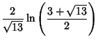 $\displaystyle {2\over\sqrt{13}} \ln\left({3+\sqrt{13}\over 2}\right)$