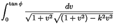 $\displaystyle \int_0^{\tan\phi}{dv\over\sqrt{1+v^2}\sqrt{(1+v^2)-k^2v^2}}$