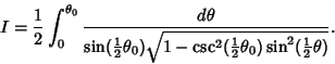 \begin{displaymath}
I={1\over 2}\int_0^{\theta_0} {d\theta\over\sin({\textstyle{...
...yle{1\over 2}}\theta_0)\sin^2({\textstyle{1\over 2}}\theta)}}.
\end{displaymath}