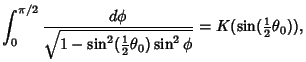 $\displaystyle \int_0^{\pi/2} {d\phi\over\sqrt{1-\sin^2({\textstyle{1\over 2}}\theta_0)\sin^2\phi}} = K(\sin({\textstyle{1\over 2}}\theta_0)),$