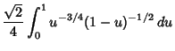 $\displaystyle {\sqrt{2}\over 4}\int_0^1 u^{-3/4}(1-u)^{-1/2}\,du$