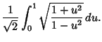 $\displaystyle {1\over \sqrt{2}}\int_0^1 \sqrt{1+u^2\over 1-u^2}\,du.$