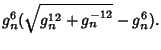 $\displaystyle g_n^6(\sqrt{g_n^{12}+g_n^{-12}}-g_n^6).$