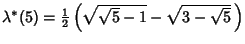 $\lambda^*(5)={\textstyle{1\over 2}}\left({\sqrt{\sqrt{5}-1}-\sqrt{3-\sqrt{5}}\,}\right)$