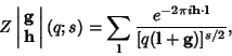 \begin{displaymath}
Z\left\vert\matrix{{\bf g}\cr {\bf h}\cr}\right\vert (q;s)=\...
...-2\pi i{\bf h}\cdot{\bf l}}\over
[q({\bf l}+{\bf g})]^{s/2}},
\end{displaymath}