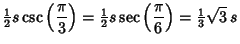 $\displaystyle {\textstyle{1\over 2}}s\csc\left({\pi\over 3}\right)={\textstyle{1\over 2}}s\sec\left({\pi\over 6}\right)= {\textstyle{1\over 3}}\sqrt{3}\,s$